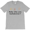 Baby Why You Bullshittin T-Shirt