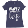i dont want to party i want my wife Ladies Fitted T-Shirt
