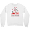 always use protection Crewneck Sweatshirt
