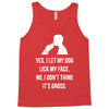yes, i let my dog lick my face Tank Top