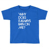 why does it always rain on me Toddler T-shirt
