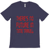 there's no future in time travel T-Shirt