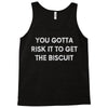 you gotta risk it to get the biscuit Tank Top
