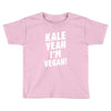Kale Yeah I'm Vegan! Toddler T-shirt