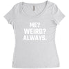 Me Weird Always Women's Triblend Scoop T-shirt