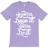 if you can dream it, you can do it T-Shirt