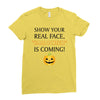 show your real face, halloween is coming Ladies Fitted T-Shirt