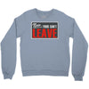 now yous can't leave Crewneck Sweatshirt