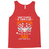 Want To Know If There Is L fe After Death Mess With My Dad And Find Ou Tank Top