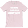 i am unable to quit as i am currently too legit T-Shirt