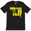 snitches be cray T-Shirt