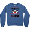 I Was One A Polite Well Mannered Young Lady And Then I Became A Nurse Crewneck Sweatshirt