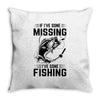 If I've Gone Missing Fishing Throw Pillow