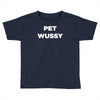 pet wussy Toddler T-shirt