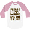 don't make me do stuff 3/4 Sleeve Shirt
