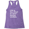 life is too short to wear boring clothes Racerback Tank