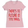 there's no future in time travel Ladies Fitted T-Shirt