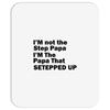 I&rsquo;M not the Step Papa I&rsquo;M The Papa That STEPPED UP Mousepad