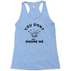 you don't gnome me Racerback Tank