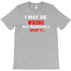 i may be wrong T-Shirt