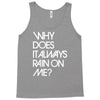 why does it always rain on me Tank Top