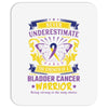 Never Underestimate the Strength of a Bladder Cancer Warrior Being Mousepad