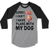 SORRY, I CAN I HAVE PLANS WITH MY DOG 3/4 Sleeve Shirt