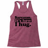 sarcasm. it's how i hug Racerback Tank