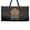All Men Are Created Equal But Only The Best Are Born In February Weekender Totes