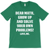 Dear Math Grow Up and Solve Your Own Problems! Love, me T-Shirt