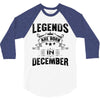 Legends Are Born In December 3/4 Sleeve Shirt