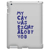 my cat was pight about you iPad 3 and 4 Case
