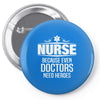 Nurse Because Even Doctors Need Heroes Pin-back button