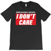 Breaking News i Don't Care T-Shirt