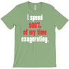 i spend 500% of my time exagerating T-Shirt
