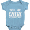tell me why we shouldn't Baby Onesie