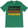 I stopped playing fortnite to be here T-Shirt