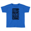 stop blue on black crime Toddler T-shirt