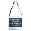 Sometimes the King is a Woman Adjustable Strap Totes