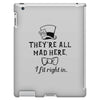 They're All Mad Here. I fit right in iPad 3 and 4 Case