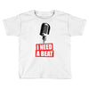 i need a beat Toddler T-shirt