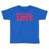 all you need is love Toddler T-shirt
