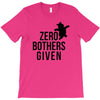 zero bothers given T-Shirt