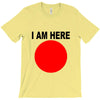 i am here T-Shirt