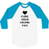i love your stupid face 3/4 Sleeve Shirt