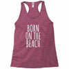 born on the beach Racerback Tank
