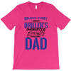 Behind Every Great Driller's Daughters Is A Truly Amazing Dad T-Shirt