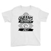 Queens Are Born In July Youth Tee