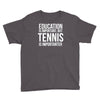 education is important but tennis is more importanter Youth Tee