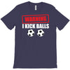 warning i kick balls T-Shirt